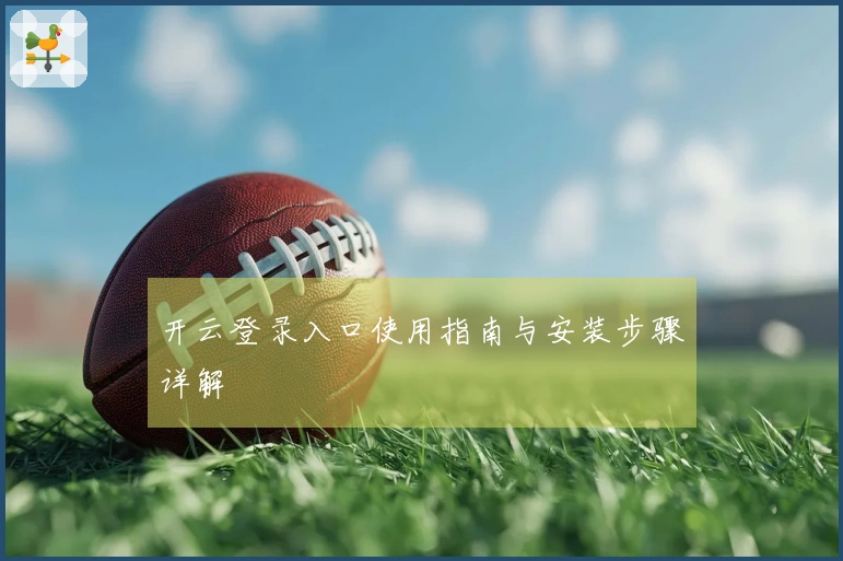 开云登录入口使用指南与安装步骤详解