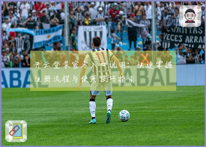 开云登录官方入口说明：快速掌握注册流程与使用技巧指南