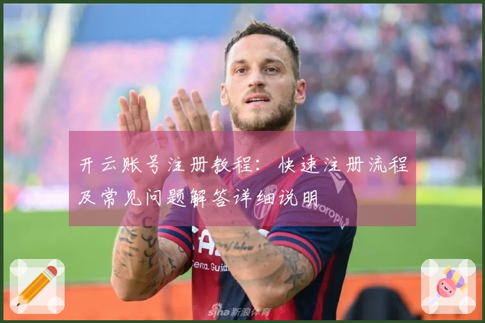 开云账号注册教程：快速注册流程及常见问题解答详细说明